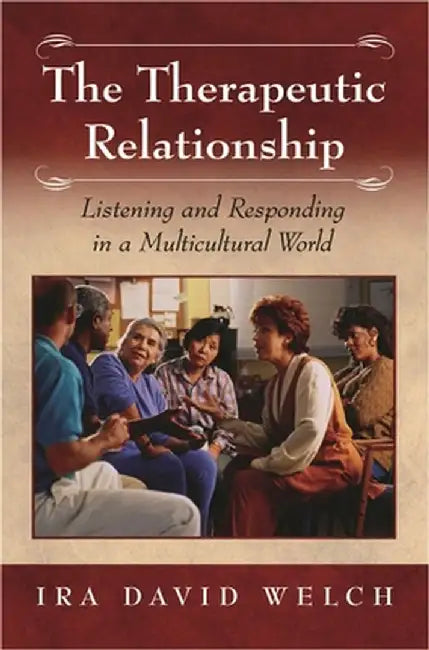The Therapeutic Relationship: Listening and Responding in a Multicultural World by Ira David Welsh