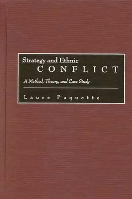 Strategy and Ethnic Conflict: A Method, Theory, and Case Study by Laure Paquette