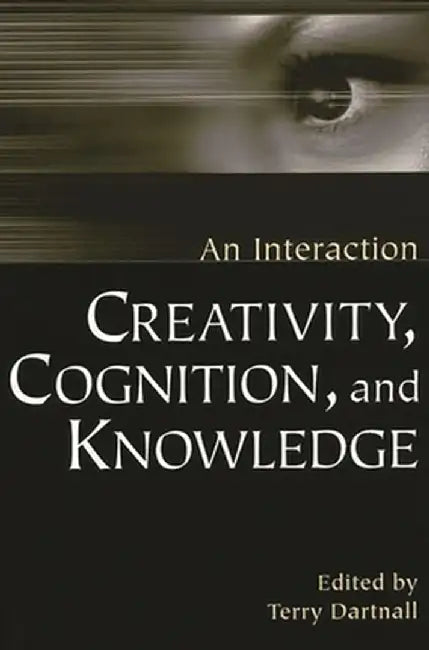 Creativity, Cognition, and Knowledge: An Interaction by Terry Dartnall