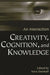 Creativity, Cognition, and Knowledge: An Interaction by Terry Dartnall