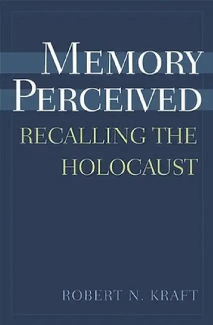 Memory Perceived: Recalling the Holocaust by Robert Kraft
