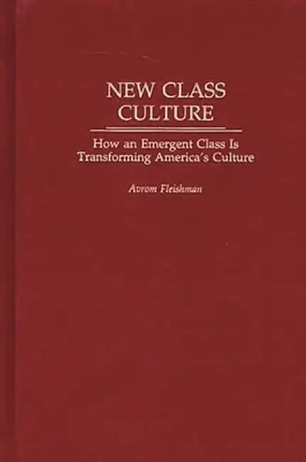 New Class Culture: How an Emergent Class Is Transforming America's Culture by Avrom Fleishman