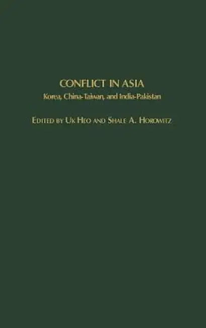 Conflict in Asia: Korea, China-Taiwan, and India-Pakistan by Uk Heo