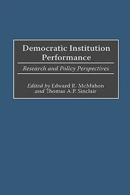 Democratic Institution Performance: Research and Policy Perspectives by Edward R. McMahon