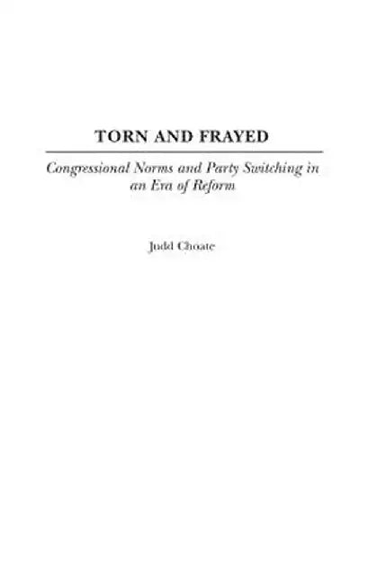 Torn and Frayed: Congressional Norms and Party Switching in an Era of Reform by Judd Choate