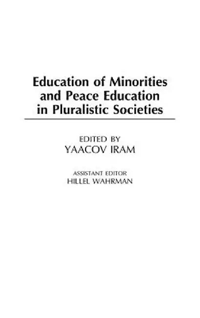 Education of Minorities and Peace Education in Pluralistic Societies by Yaacov Iram