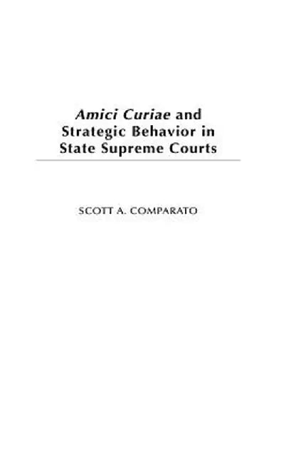 Amici Curiae and Strategic Behavior in State Supreme Courts by Scott A. Comparato