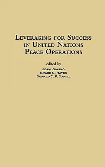 Leveraging for Success in United Nations Peace Operations by Benjamin C. Feinberg