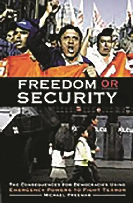 Freedom or Security: The Consequences for Democracies Using Emergency Powers to Fight Terror by Michael Freeman