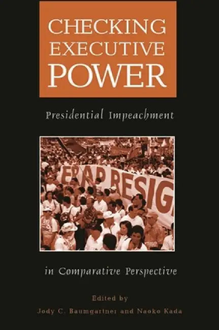 Checking Executive Power: Presidential Impeachment in Comparative Perspective by Midwest Political Association