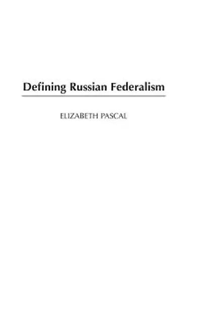 Defining Russian Federalism by Elizabeth Pascal