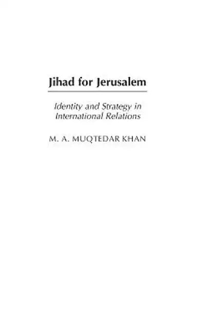 Jihad for Jerusalem: Identity and Strategy in International Relations by M. a. Khan