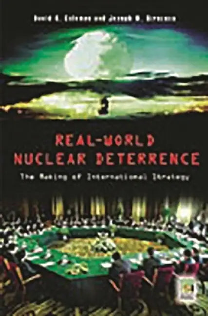 Real-World Nuclear Deterrence: The Making of International Strategy by David G. Coleman