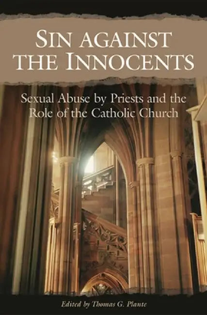 Sin Against the Innocents: Sexual Abuse by Priests and the Role of the Catholic Church by Thomas Plante