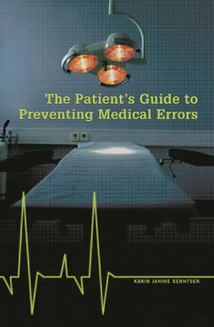 The Patient's Guide to Preventing Medical Errors by Karin J. Berntsen