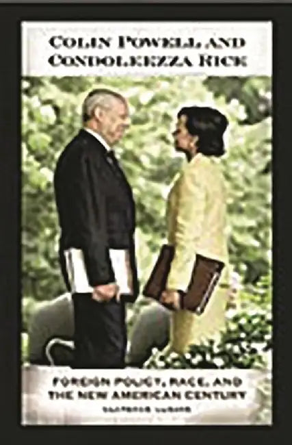 Colin Powell and Condoleezza Rice: Foreign Policy, Race, and the New American Century by Clarence Lusane