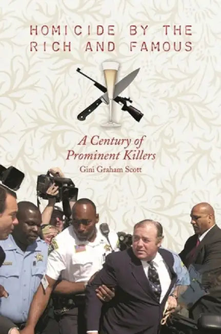 Homicide by the Rich and Famous: A Century of Prominent Killers by Gini Graham Scott