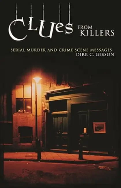 Clues from Killers: Serial Murder and Crime Scene Messages by Dirk C. Gibson