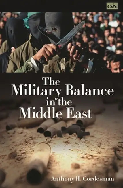 The Military Balance in the Middle East by Anthony H. Cordesman