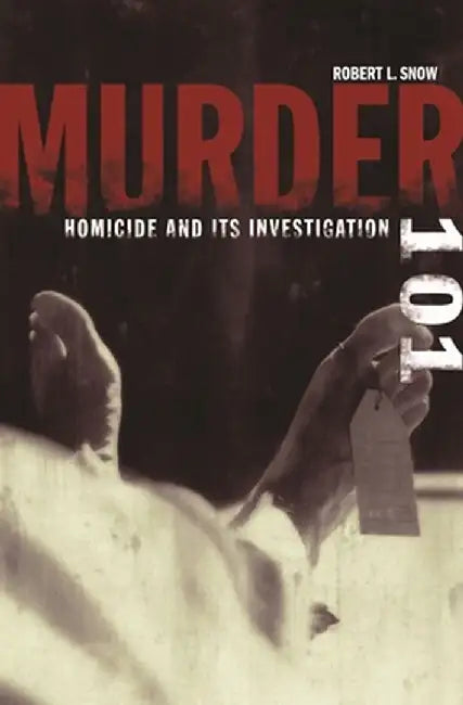 Murder 101: Homicide and Its Investigation by Robert L. Snow
