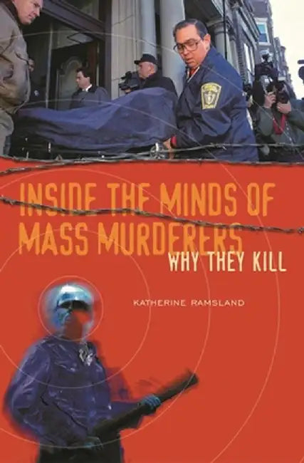 Inside the Minds of Mass Murderers: Why They Kill by Katherine Ramsland