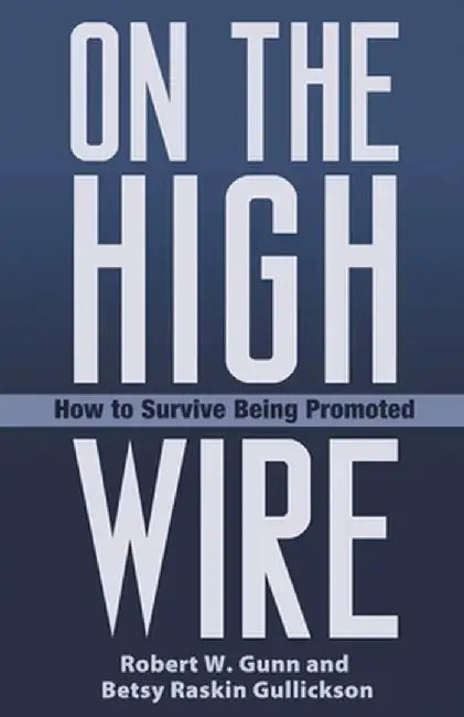 On the High Wire: How to Survive Being Promoted by Robert W. Gunn