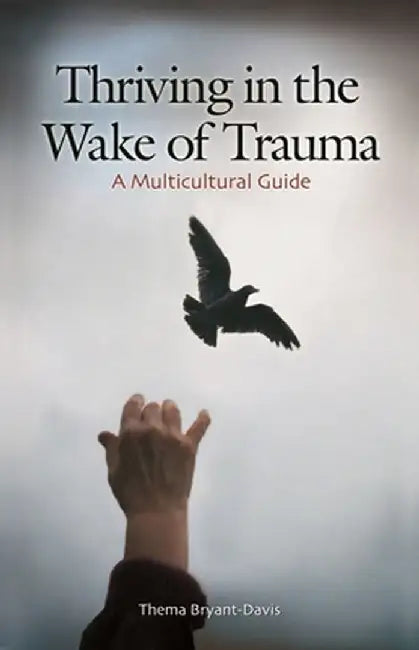Thriving in the Wake of Trauma: A Multicultural Guide by Thema Bryant-Davis