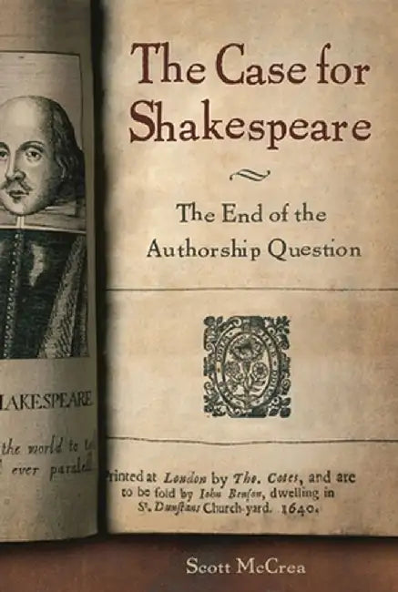 The Case for Shakespeare: The End of the Authorship Question by Scott McCrea