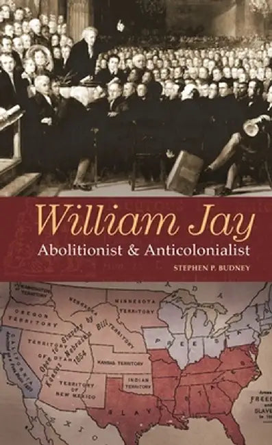 William Jay: Abolitionist and Anticolonialist by Stephen Budney