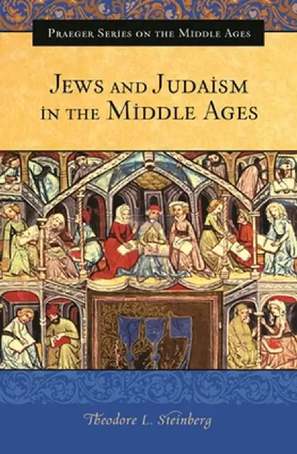 Jews and Judaism in the Middle Ages by Theodore L. Steinberg