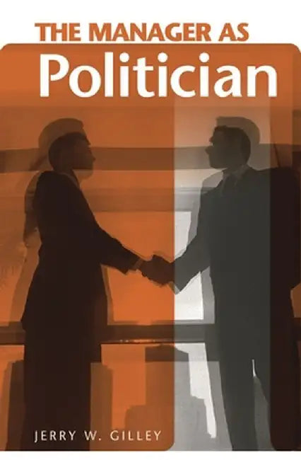The Manager as Politician by Jerry W. Gilley