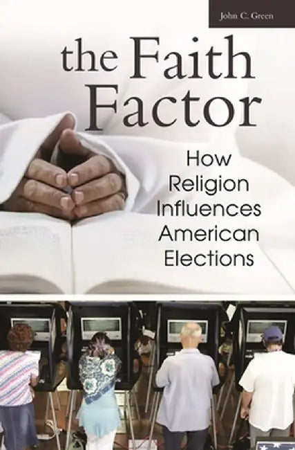 The Faith Factor: How Religion Influences American Elections by John C. Green