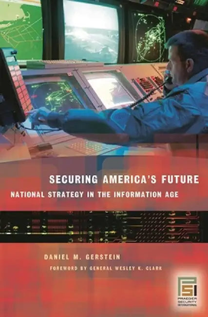 Securing America's Future: National Strategy in the Information Age by Daniel M. Gerstein