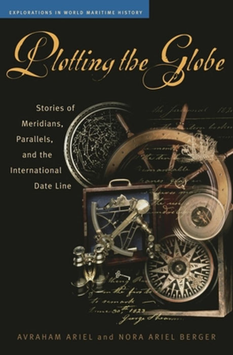 Plotting the Globe: Stories of Meridians, Parallels, and the International Date Line by Avraham Ariel