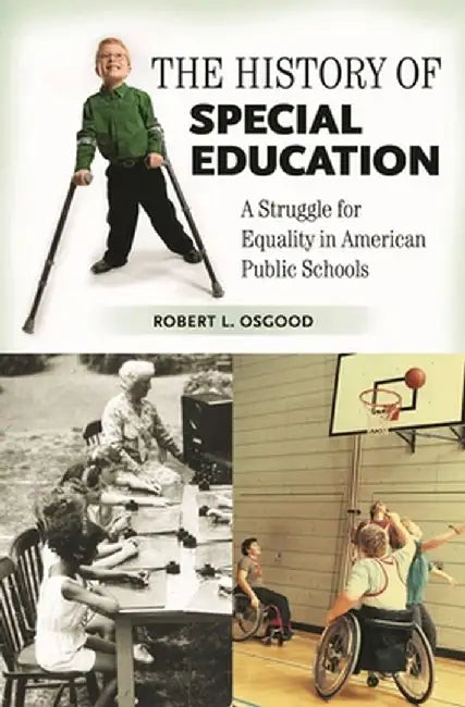 The History of Special Education: A Struggle for Equality in American Public Schools by Robert L. Osgood