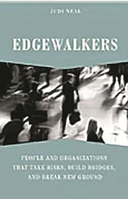 Edgewalkers: People and Organizations That Take Risks, Build Bridges, and Break New Ground by Judi Neal