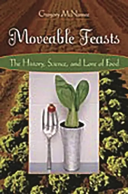 Moveable Feasts: The History, Science, and Lore of Food by Gregory McNamee