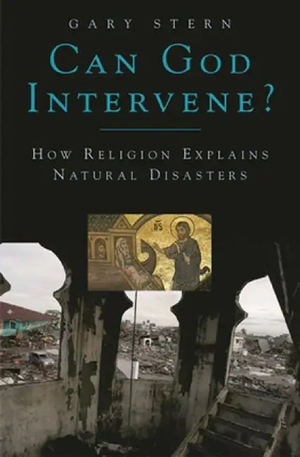 Can God Intervene?: How Religion Explains Natural Disasters by Gary Stern