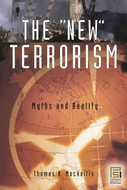 The New Terrorism: Myths and Reality by Thomas R. Mockaitis