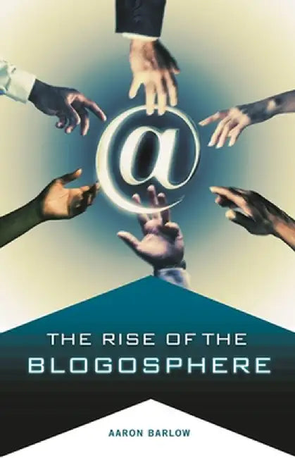 The Rise of the Blogosphere by Aaron Barlow