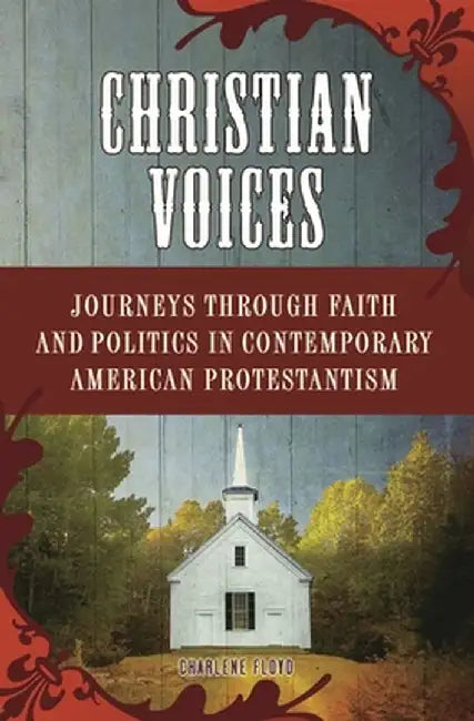 Christian Voices: Journeys Through Faith and Politics in Contemporary American Protestantism by Charlene Floyd