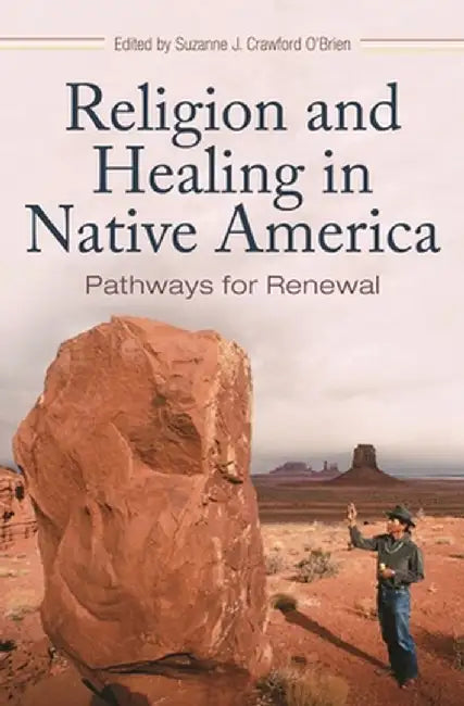 Religion and Healing in Native America: Pathways for Renewal by Suzanne J. Crawford O'Brien
