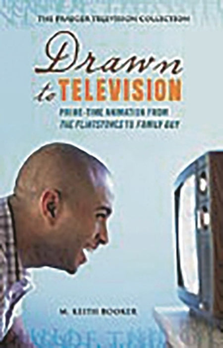 Drawn to Television: Prime-Time Animation from the Flintstones to Family Guy by M. Keith Booker