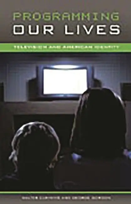 Programming Our Lives: Television and American Identity by Walter Cummins