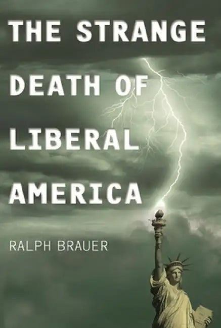 The Strange Death of Liberal America by Ralph Brauer