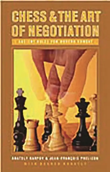 Chess and the Art of Negotiation: Ancient Rules for Modern Combat by Anatoly Karpov