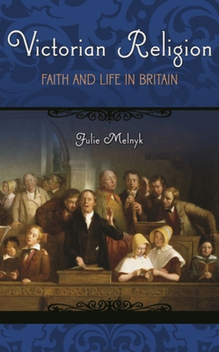 Victorian Religion: Faith and Life in Britain by Julie Melnyk