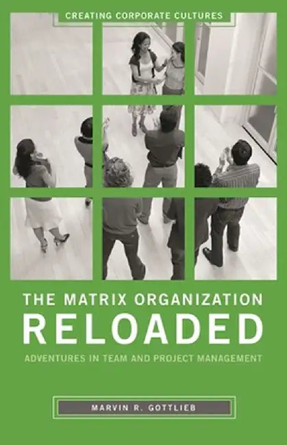 The Matrix Organization Reloaded: Adventures in Team and Project Management by Marvin Gottlieb