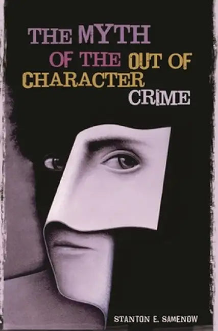 The Myth of the Out of Character Crime by Stanton E. Samenow