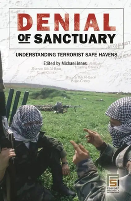 Denial of Sanctuary: Understanding Terrorist Safe Havens by Michael A. Innes